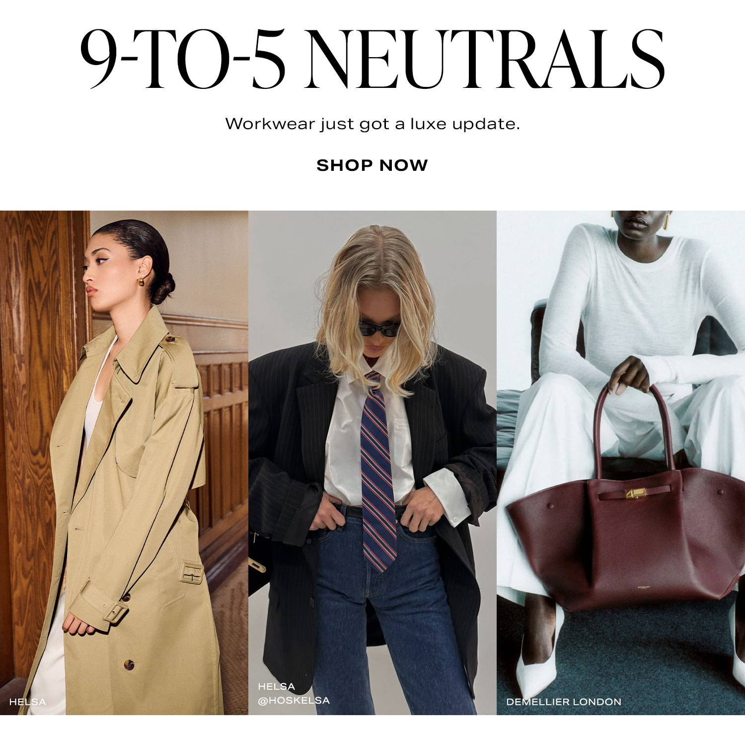 9-To-5 Neutrals. Workwear just got a luxe update. Shop Now.