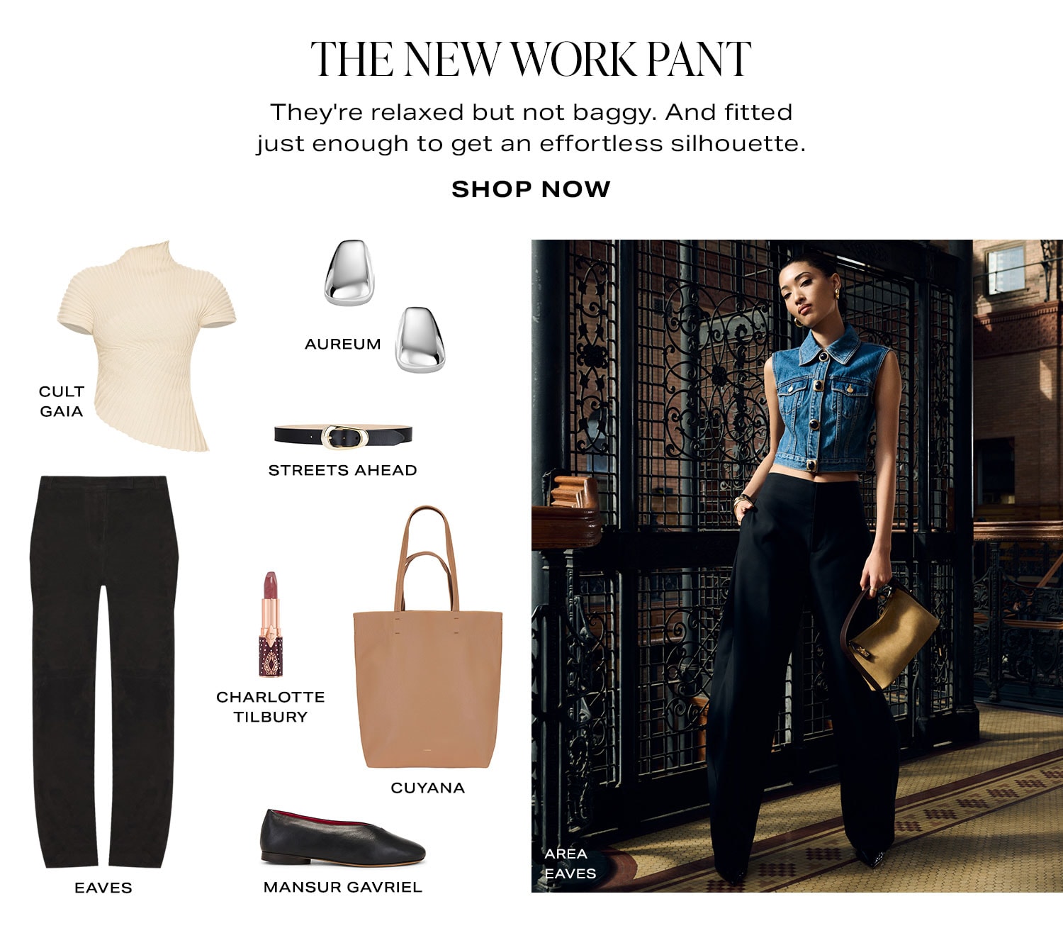  The New Work Pant. They're relaxed but not baggy. And fitted just enough to get an effortless silhouette. Product Assortment. Shop Now.