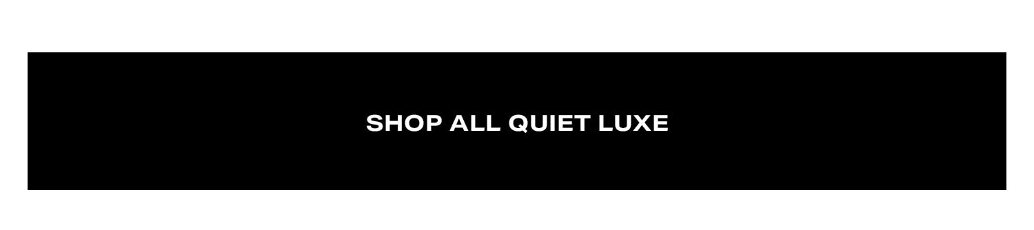 Shop All Quiet Luxe.