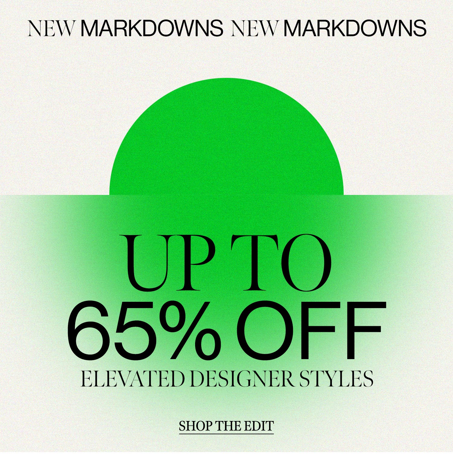 NEW MARKDOWNS. Up to 65% off. Shop The Sale