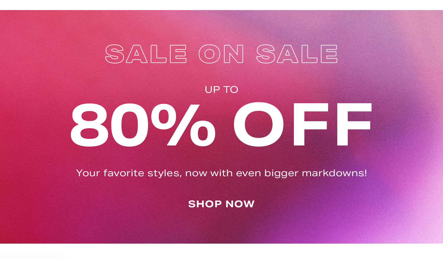 SALE ON SALE UP TO 80% OFF. SHOP THE SALE.