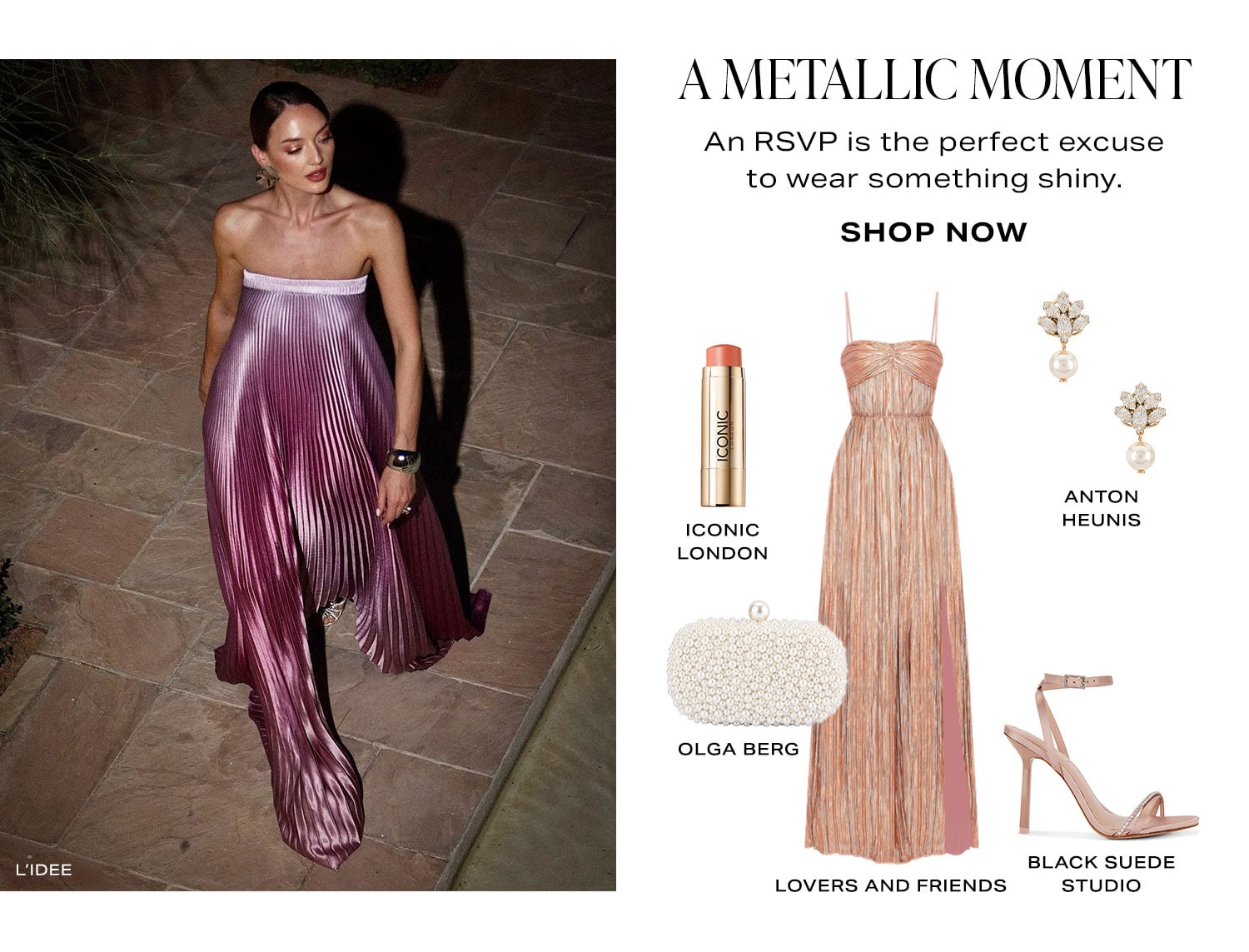 A Metallic Moment. An RSVP is the perfect excuse to wear something shiny. Product Assortment. Shop Now.