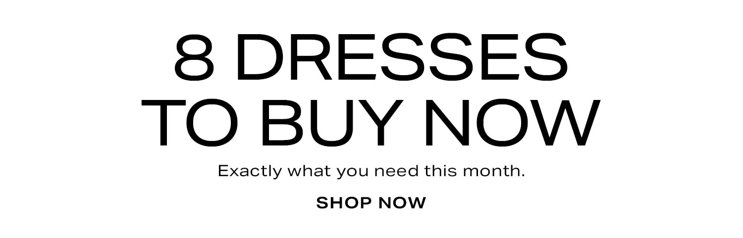8 Dresses to buy this month. Shop Now.