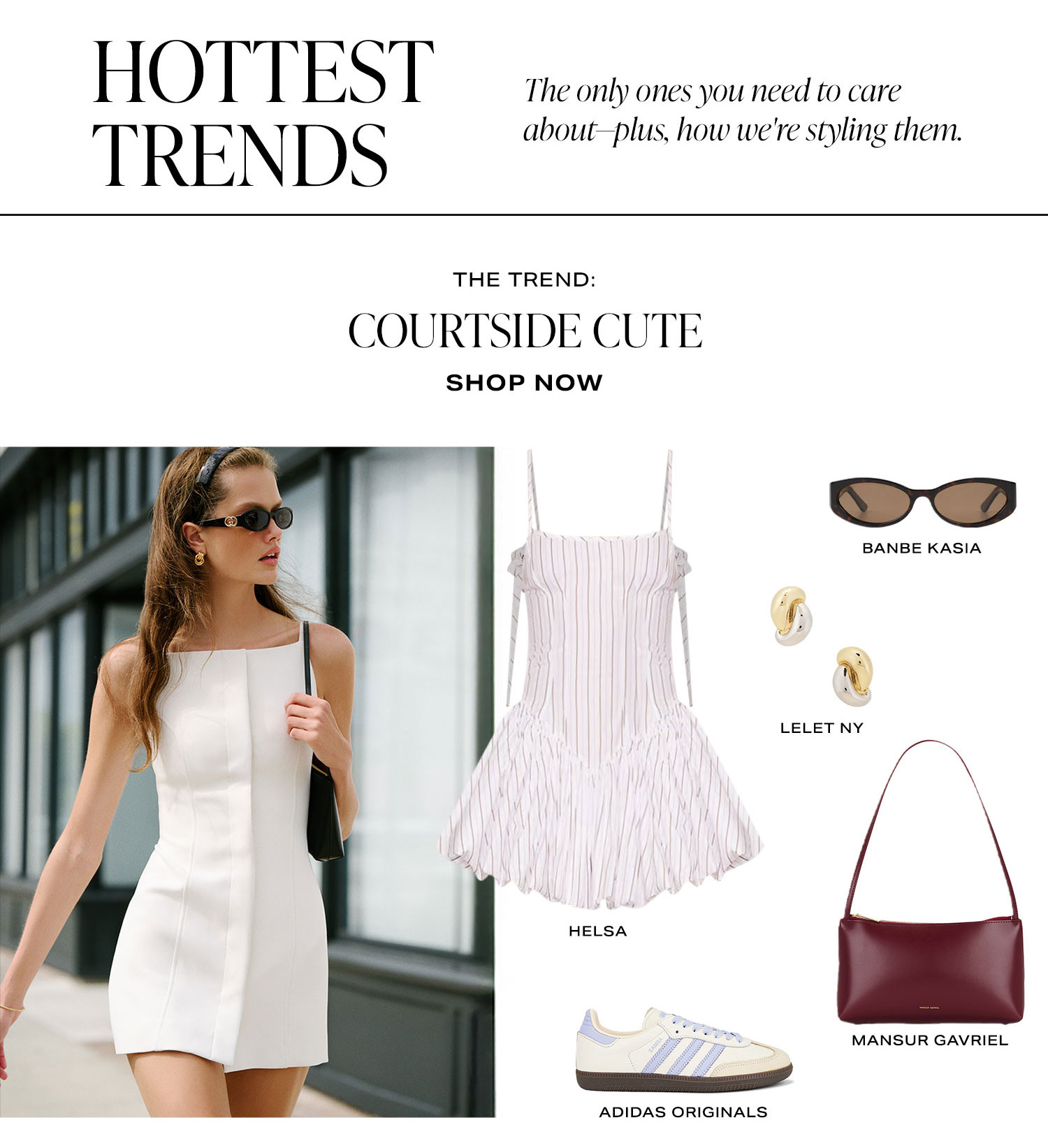 Hottest Trend. The only ones you need to care about-plus, how we're styling them. The Trend: Courtside Cute. Product Assortment. Shop Now.