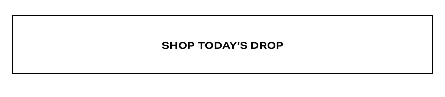 Shop Today's Drop.
