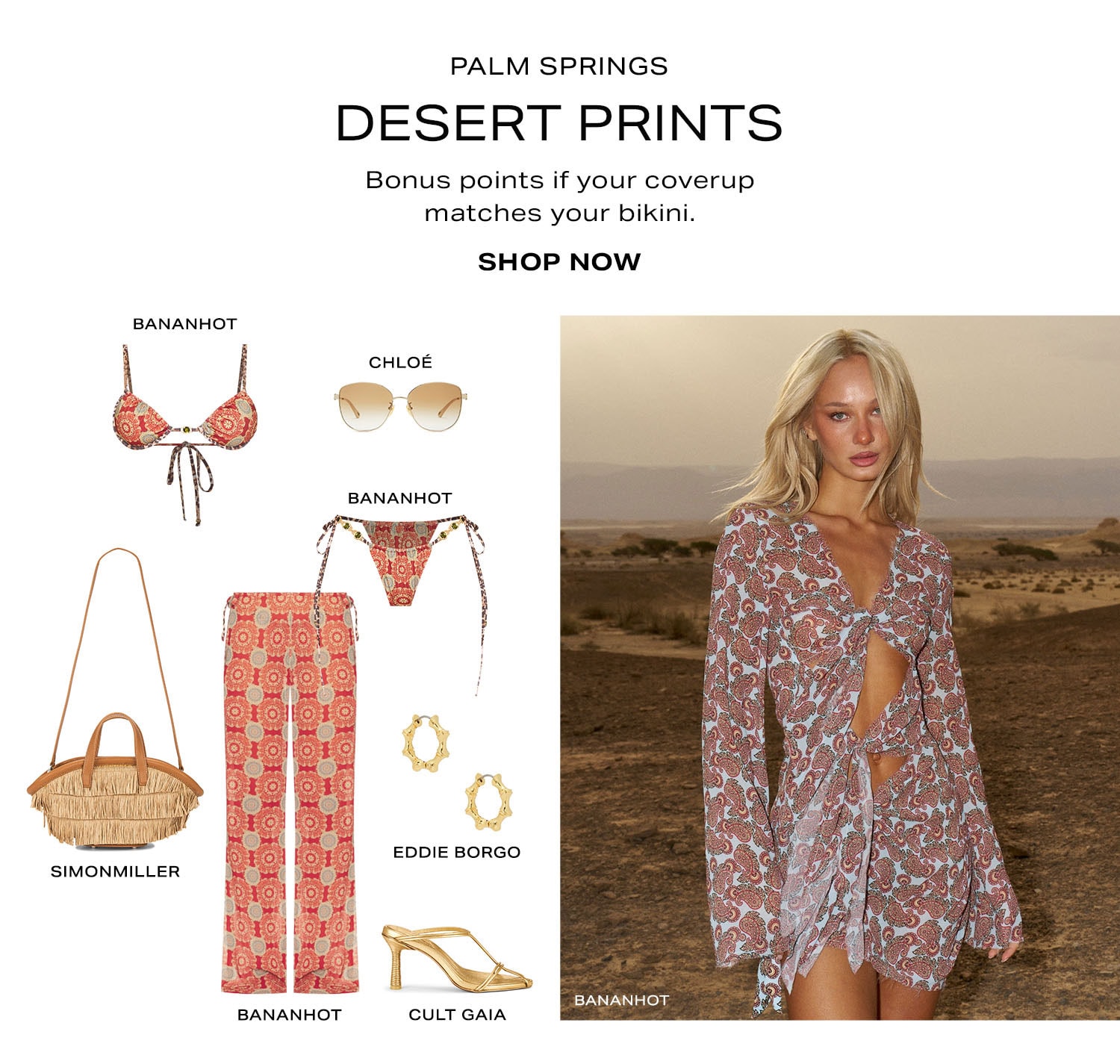 Palm Springs Desert Prints. Bonus points if your coverup matches your bikini. Product Assortment. Shop Now.
