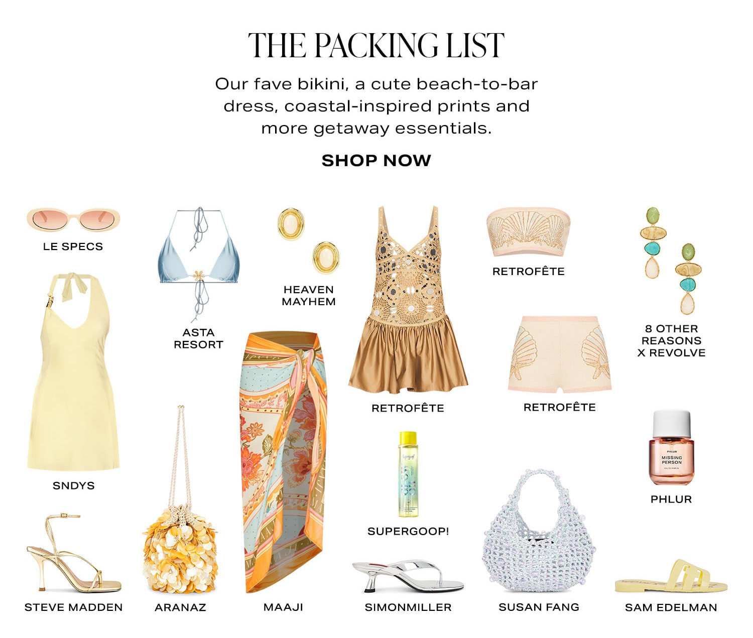 The Packing List. Our fave bikini, a cute beach-to-bar dress, coastal-inspired prints and more getaway essentials. Product Assortment. Shop Now.