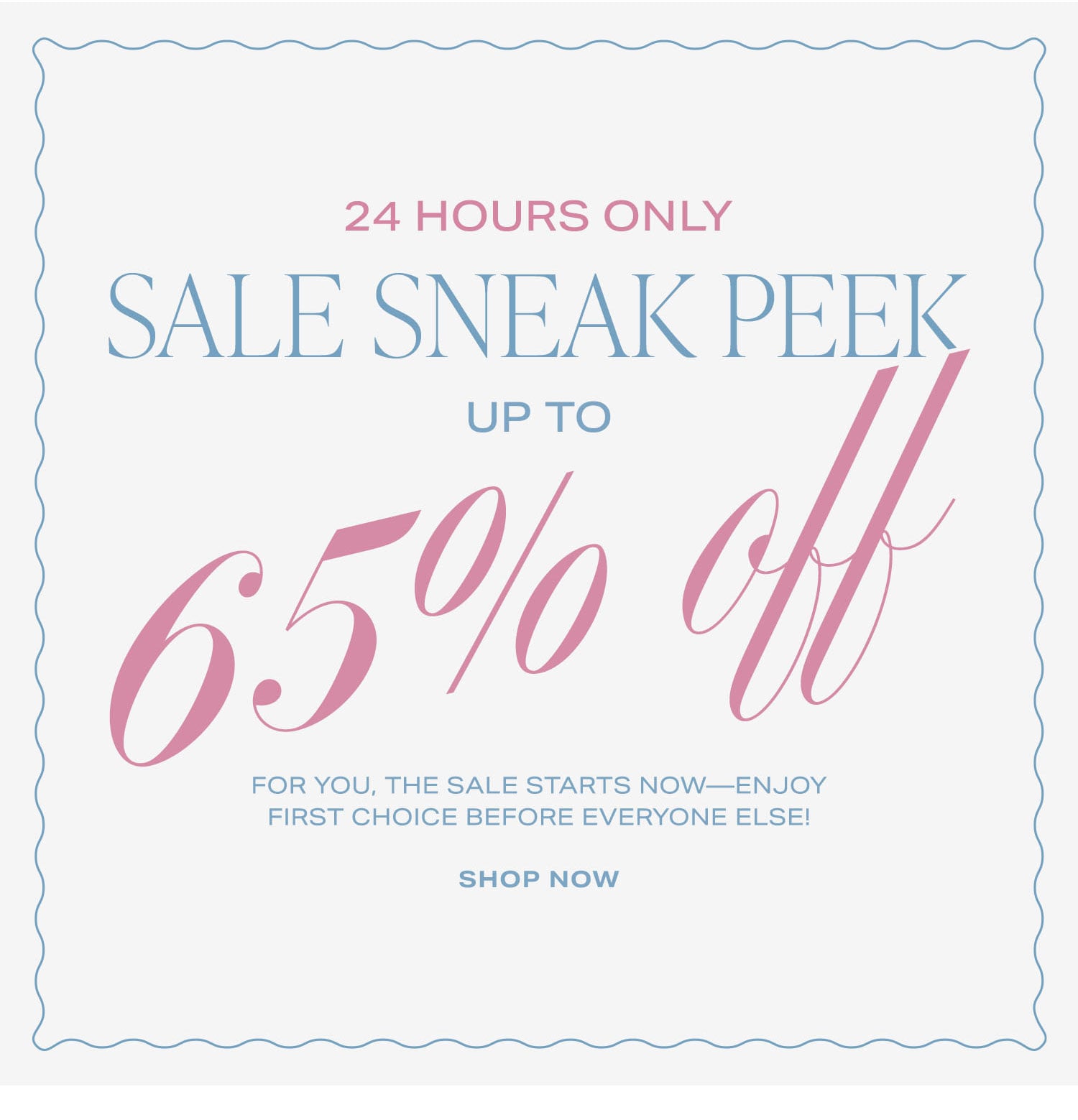 24 HOURS ONLY: Sale Sneak Peek Up to 65% Off. For you, the sale starts now-enjoy first choice before everyone else! Shop Now.