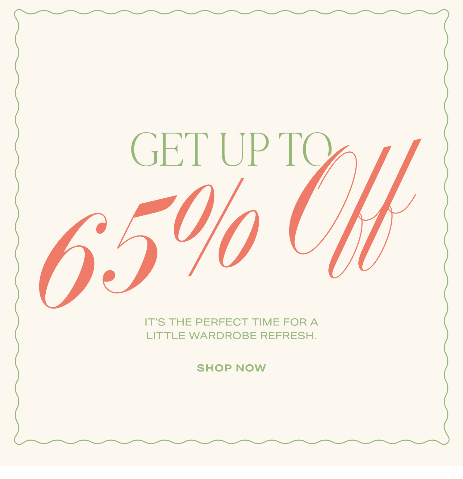 Sale! Sale! Sale! Get Up to 65% Off. It's the perfect time for a little wardrobe refresh. Shop Now.