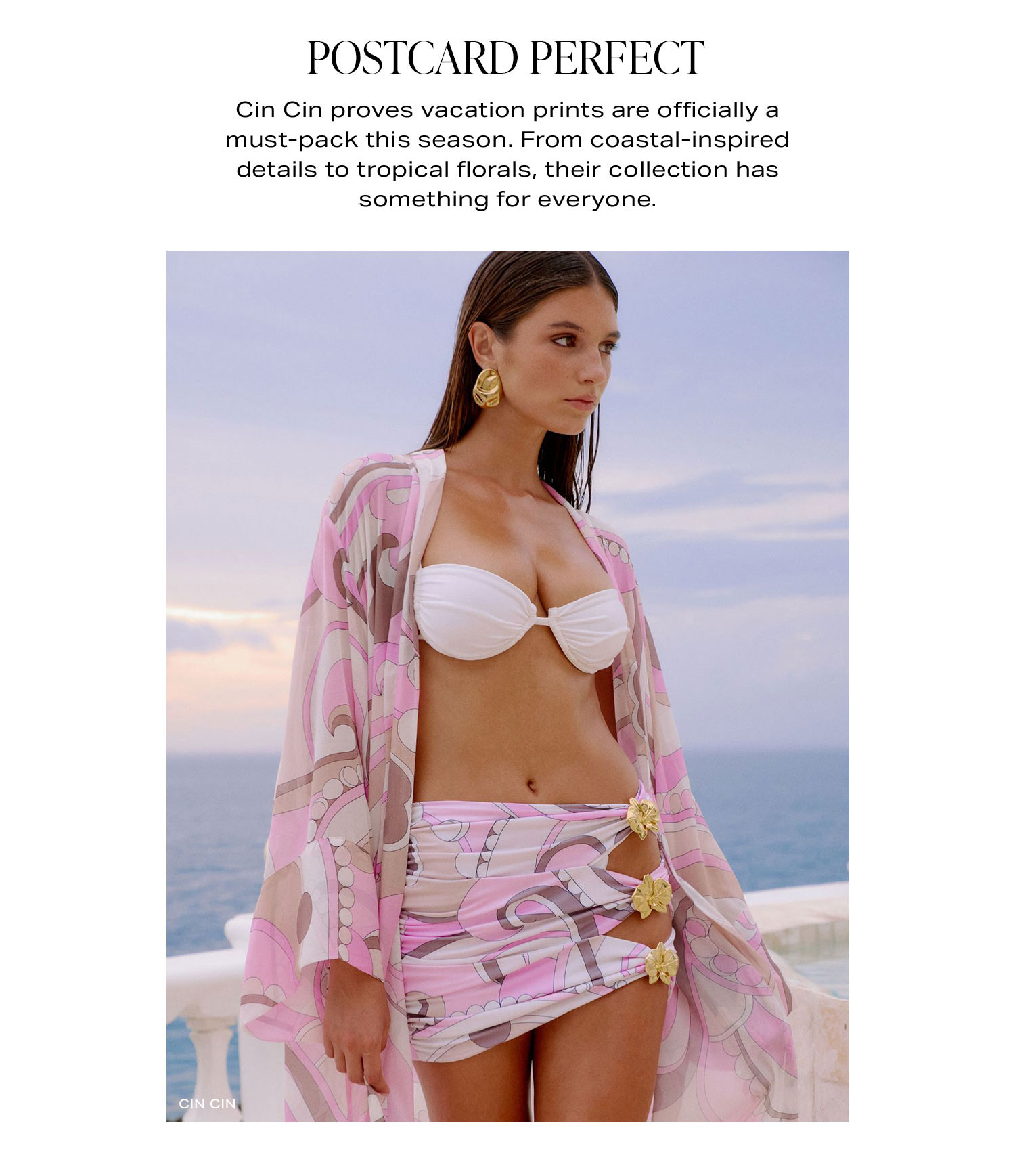 Postcard Perfect. Cin Cin proves vacation prints are officially a must-pack this season. From coastal-inspired details to tropical florals, their collection has something for everyone.