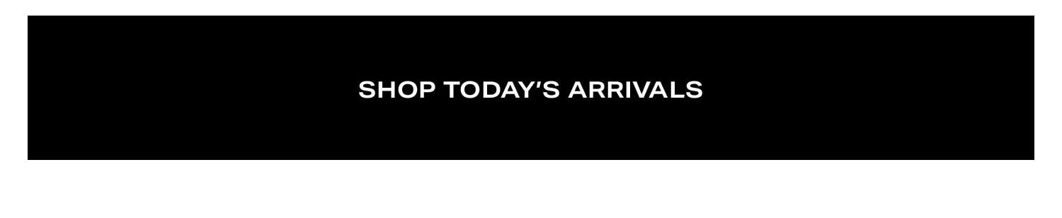Shop Today's Arivals.