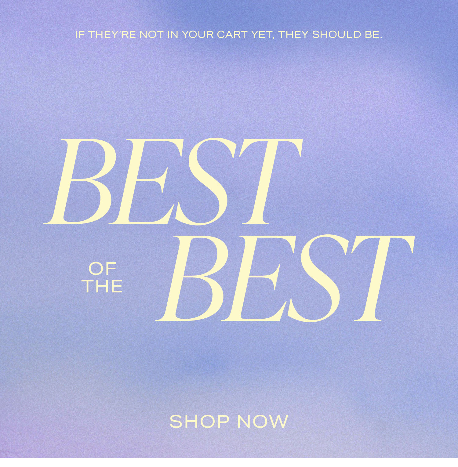 Best Of The Best. If they're not in your cart yet, they should be. Shop Now.