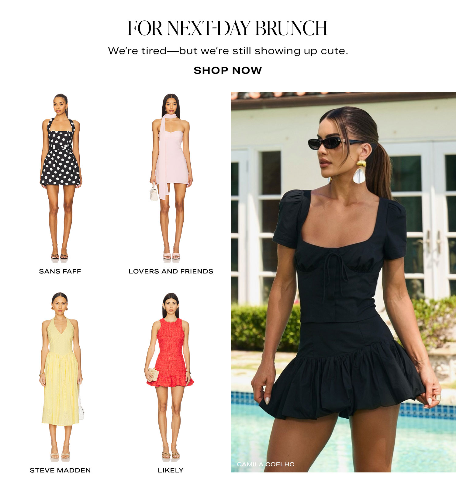 For Next-Day Brunch. We're tired-but we're still showing up cute. Product Assortment. Shop Now.
