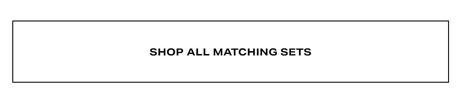 Shop All Matching Sets.