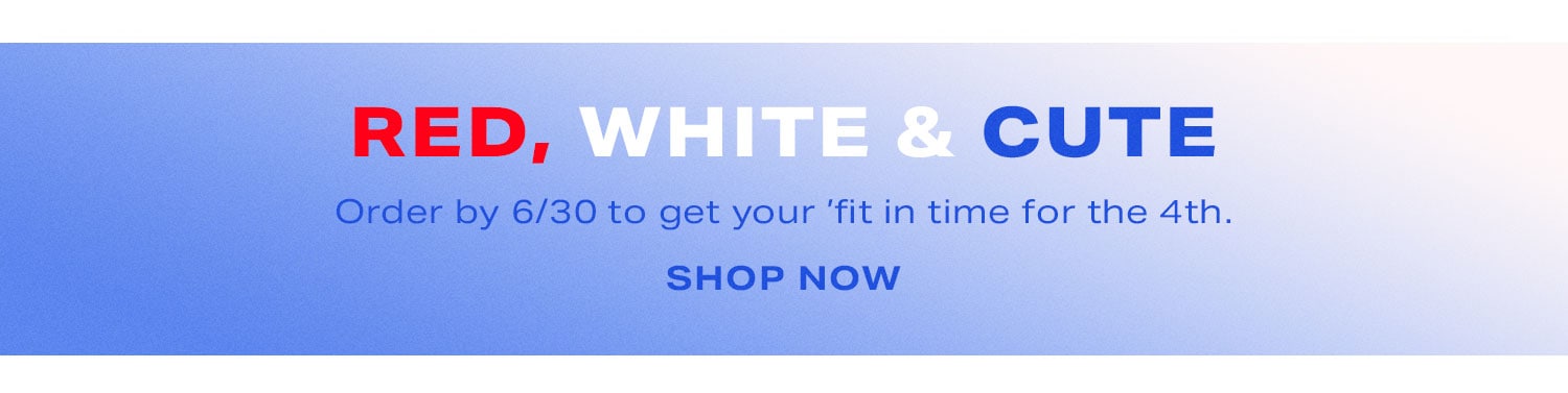 Red, White & Cute. Order by 6/30 to get your 'fit in time for the 4th. Shop Now.