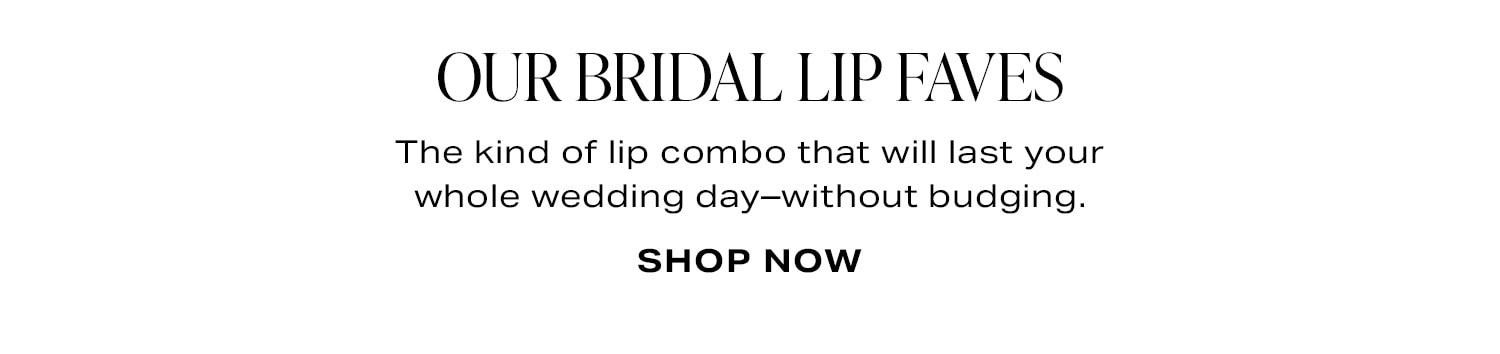 Our Bridal Lip Faves. The kind of lip combo that will last your whole wedding day-without budging. Shop Now.