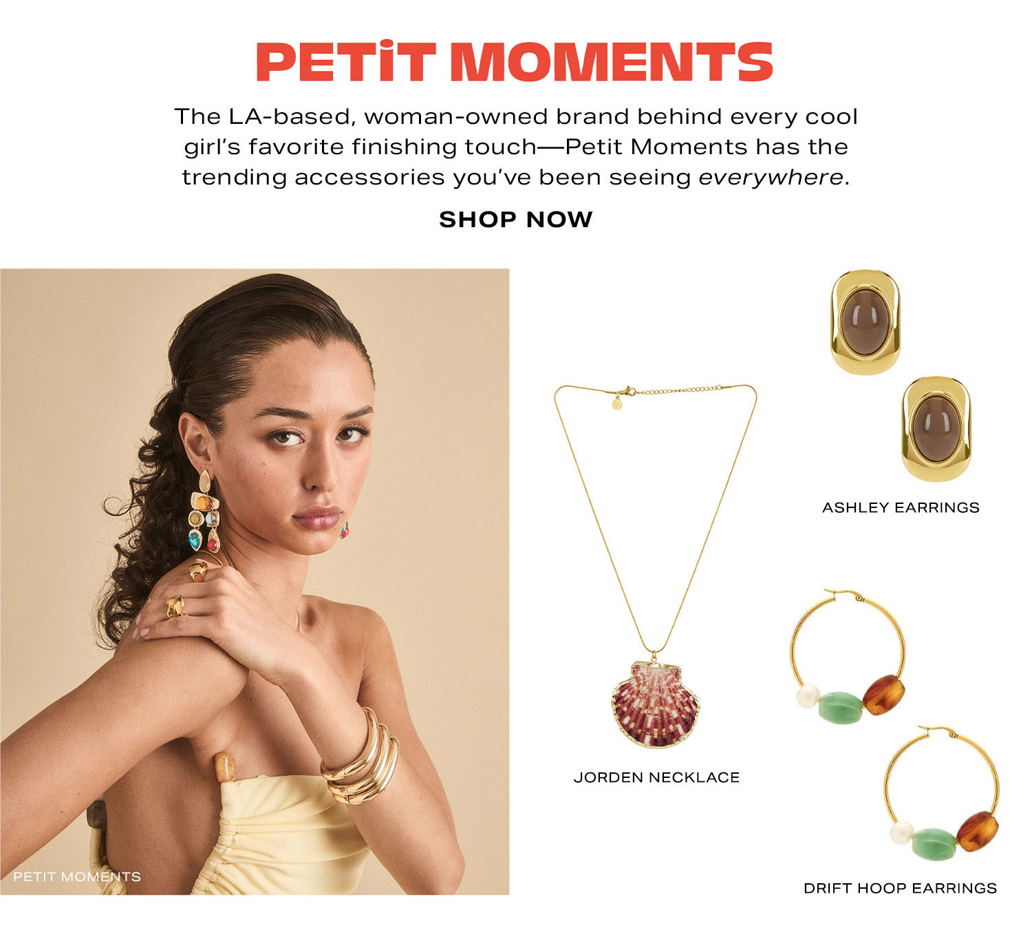 Petite Moments. The LA-based, woman-owned brand behind every cool girl's favorite finishing touch-Petite Moments has the trending accessories you've been seeing everywhere. Shop Now.