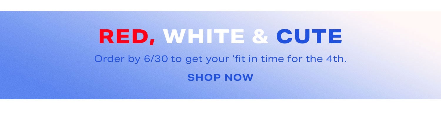 Red, White & Cute. Order by 6/30 to get your 'fit in time for the 4th. Shop Now.
