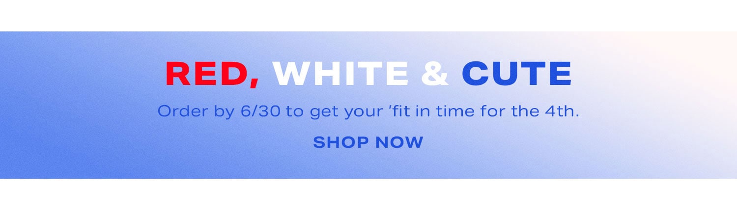 Red, White & Cute. Order by 6/30 to get your 'fit in time for the 4th. Shop Now.