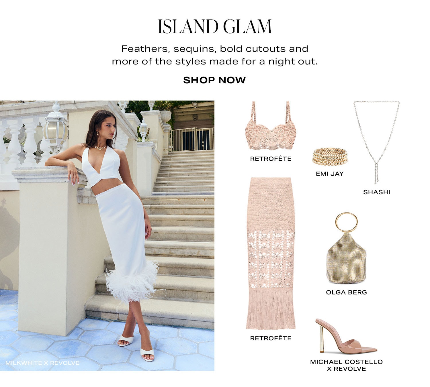 Island Glam. Feathers, sequins, bold cutouts and more of the styles made for a night out. Product Assortment. Shop Now.
