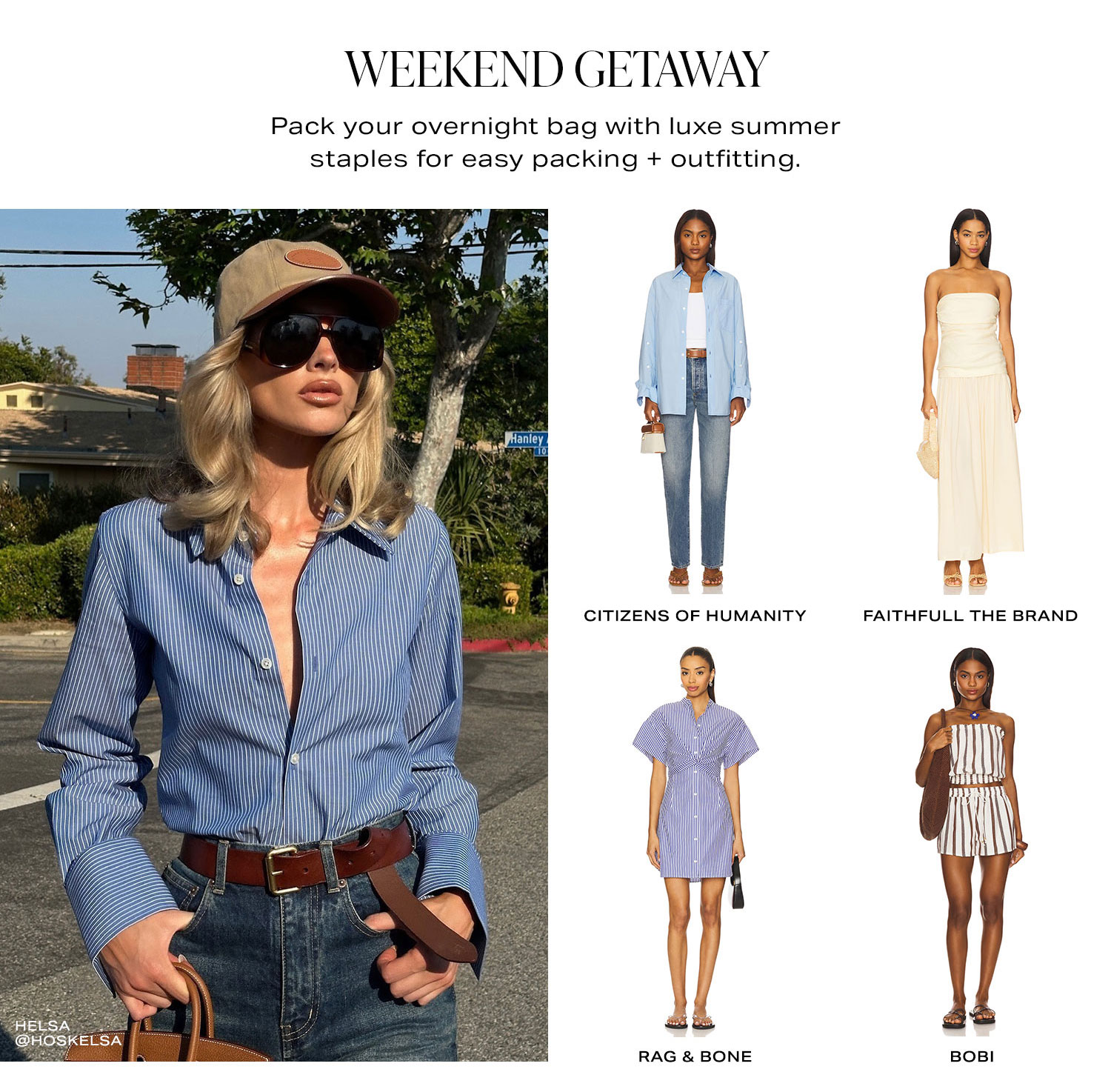 Weekend Getaway. Pack your overnight bag with luxe summer staples for easy packing + outfitting. Product Assortment.