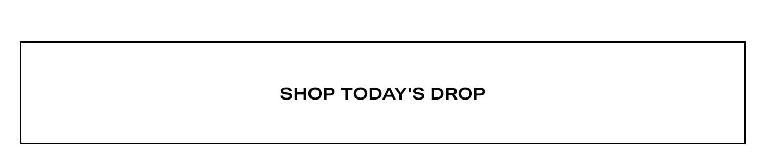 Shop Today's Drop.