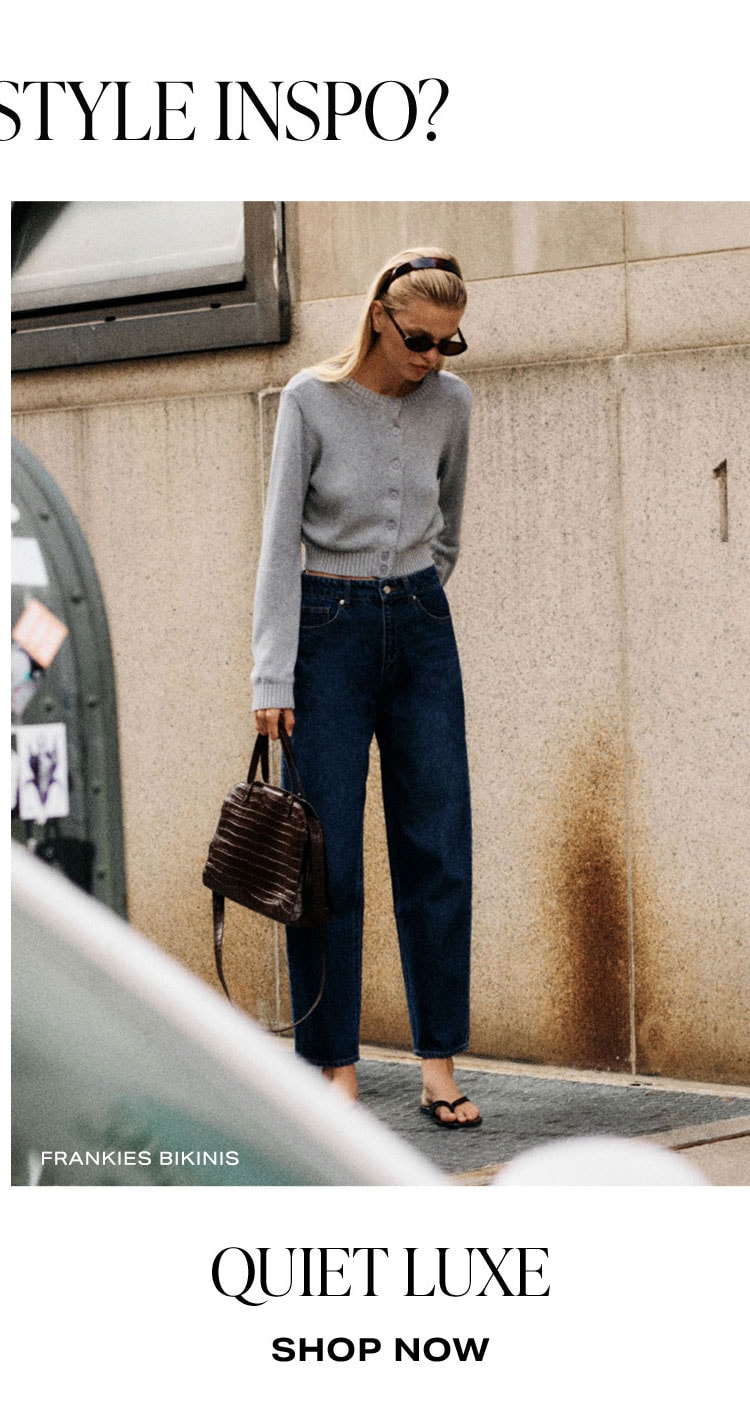 Need More Style Inspo? Quiet Luxe. Shop now.
