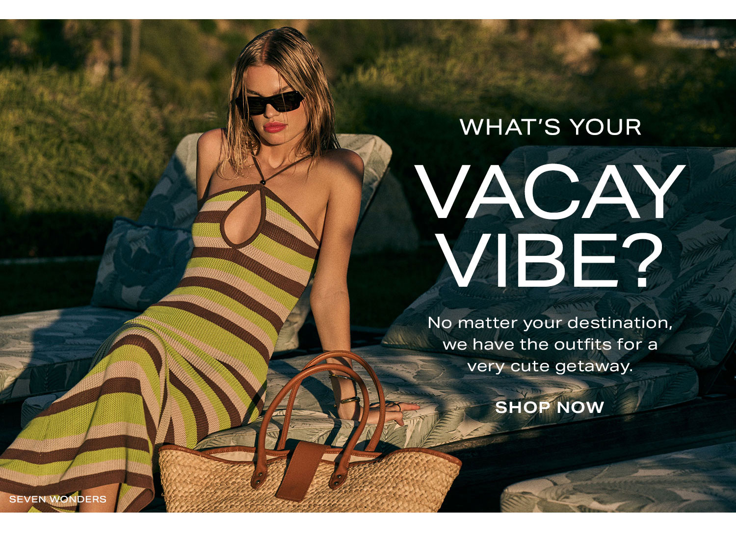 What's Your Vacay Vibe? No matter your destination, we have the outfits for a very sweet getaway. Shop Now.