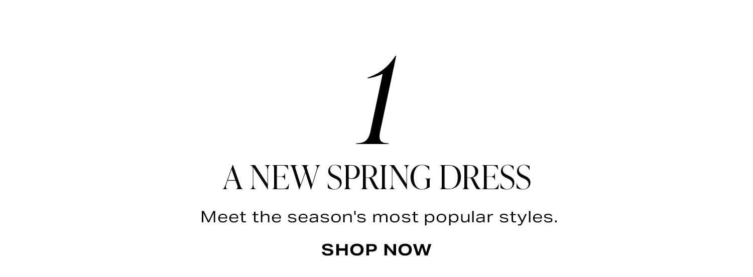 1. A New Spring Dress. Meet the season's most popular styles. Shop Now.