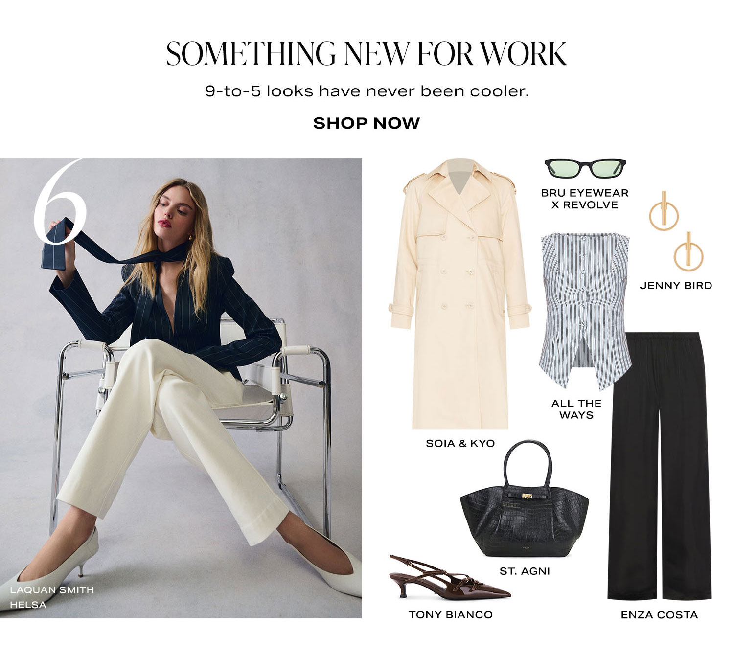 6. Something New For Work. 9-to-5 looks have never been cooler. Product Assortment. Shop Now.