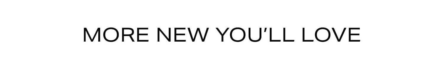 More New You'll Love