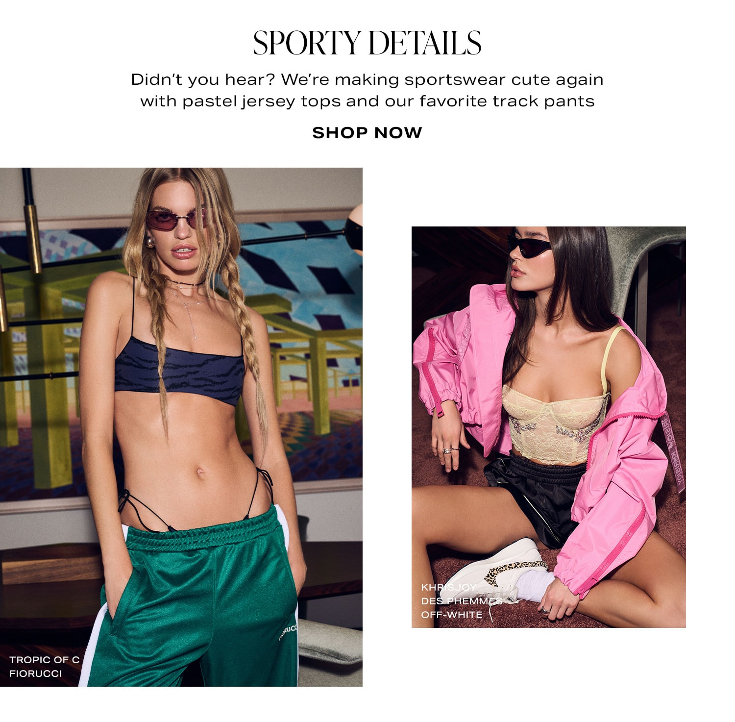 Sporty Details. Didn't you hear? We're making sportswear cute again with pastel jersey tops and our favorite tracksuit. Shop Now.