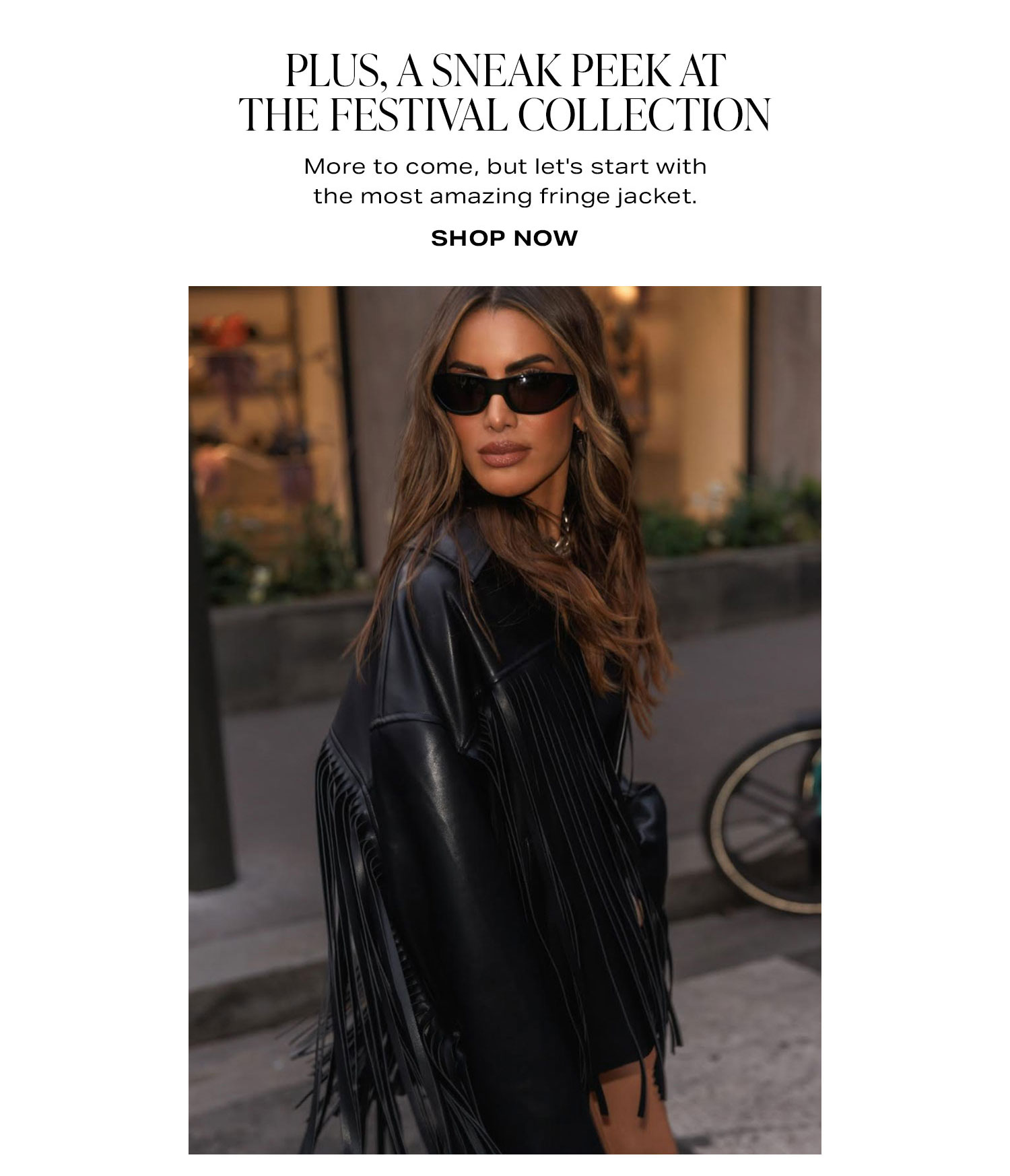 Plus, a sneak peek at the festival collection. More to come, but let's start with the most amazing fringe jacket. Shop Now.