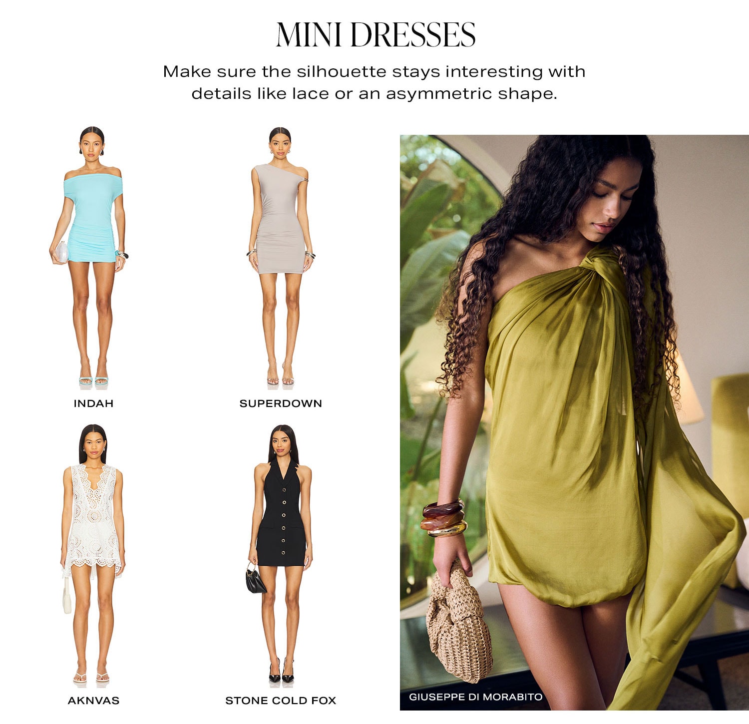 Mini Dresses. Make sure the silhouette stay interesting with details like lace or an asymmetric shape.