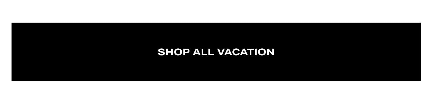 Shop All Vacation.