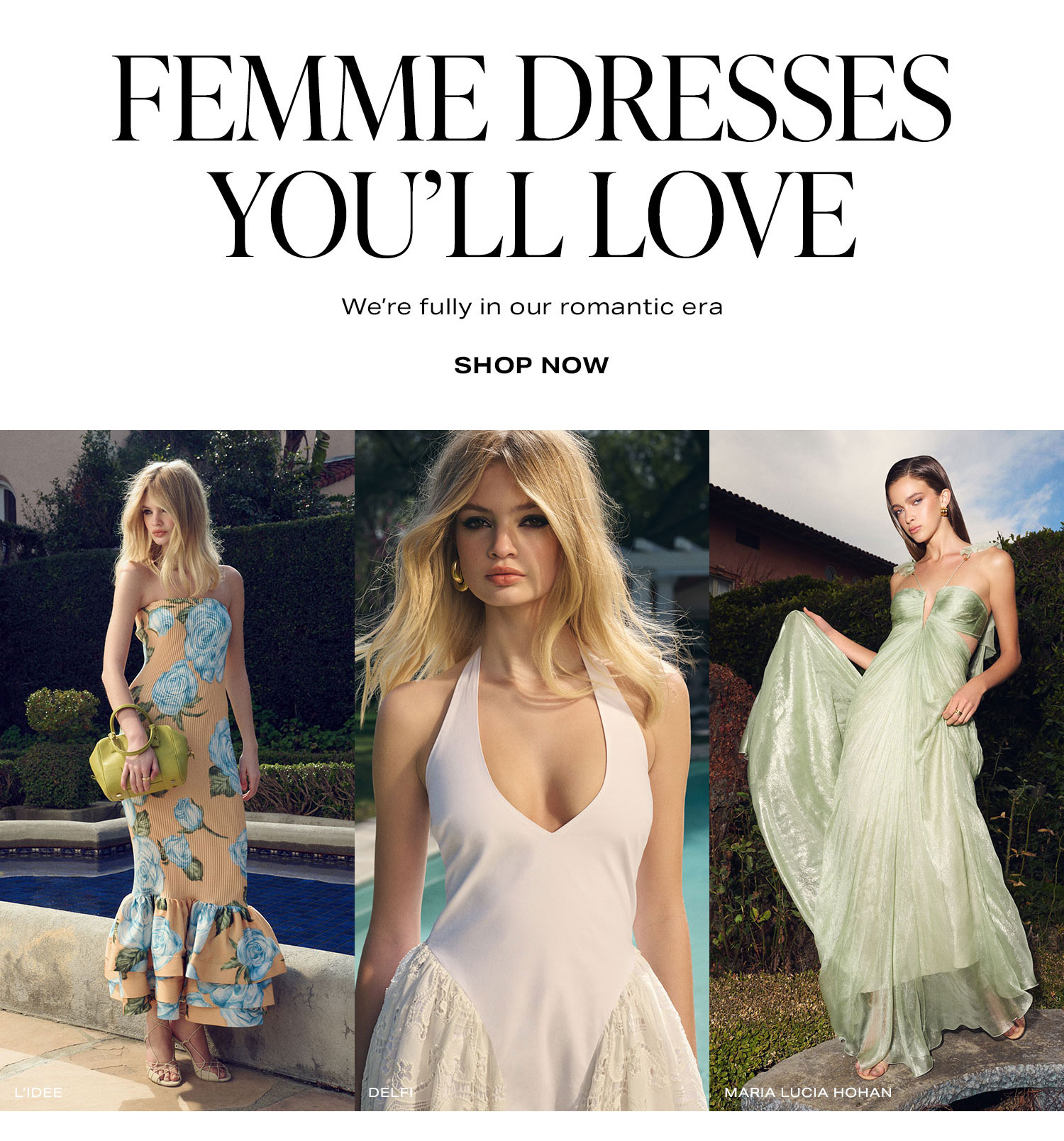 Femme Dresses You'll Love. We're fully in our romantic era. Shop Now.