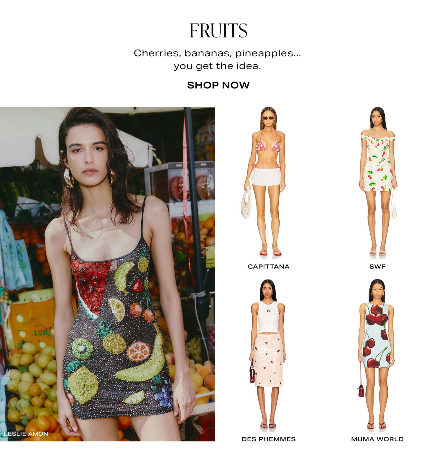 Fruits. Cherries, bananas, pineapples...you get the idea. Shop Now.