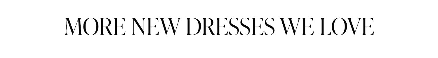 More New Dresses We Love.