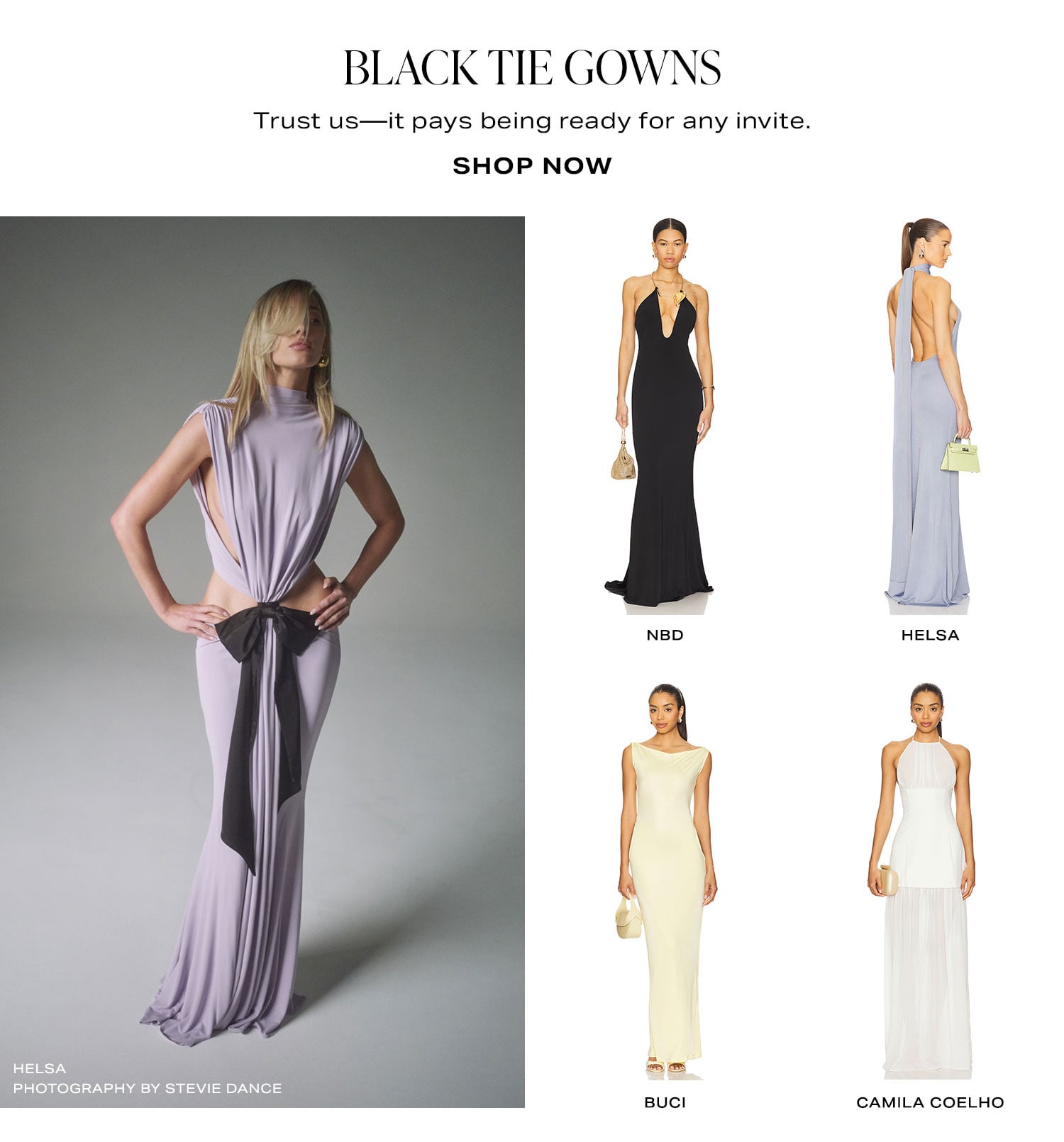 Black Tie Gowns. Trust us-it pays being ready for any invite. Shop Now.