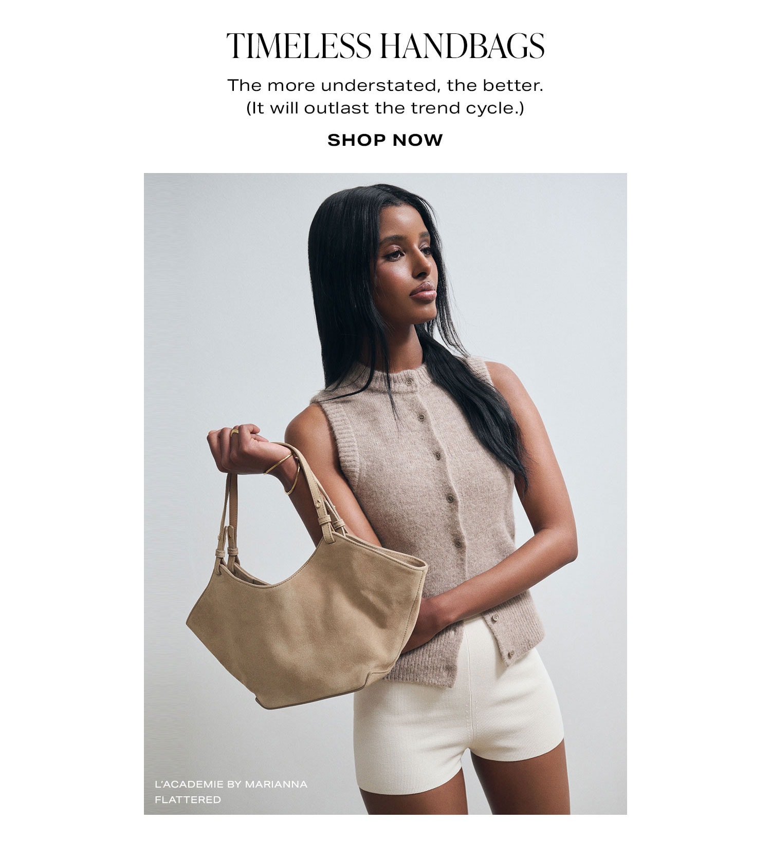 Timeless Handbags.The more understated, the better. (It will outlast the trend cycle.) Shop Now.