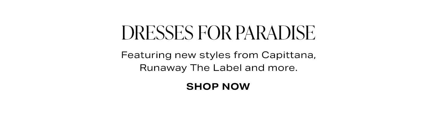 Dresses For Paradise. Featuring new styles from Capittana, Runaway The Label and more. Shop Now.