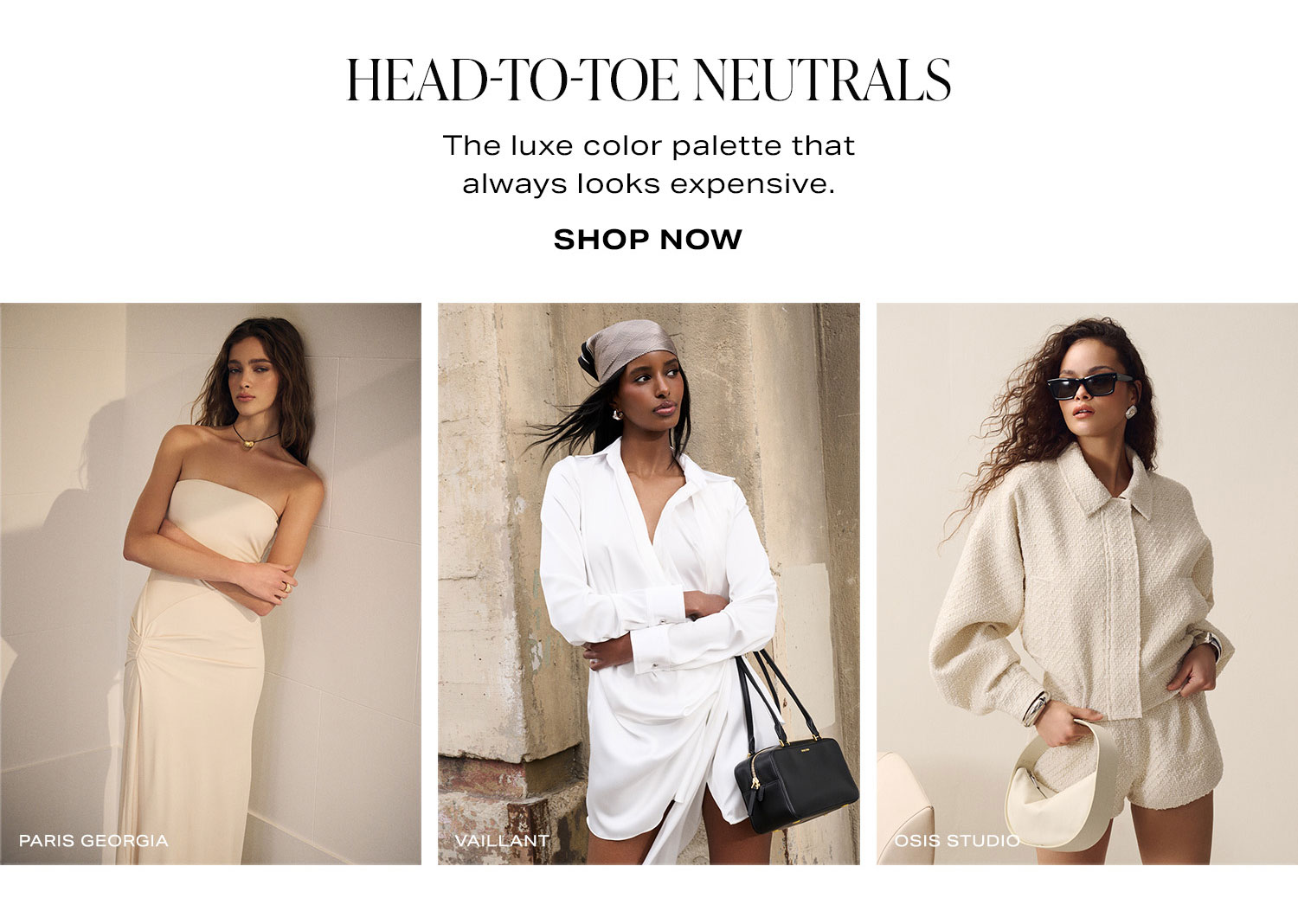 Head-To-Toe Neutrals. The luxe color palette that always looks expensive. Shop Now.