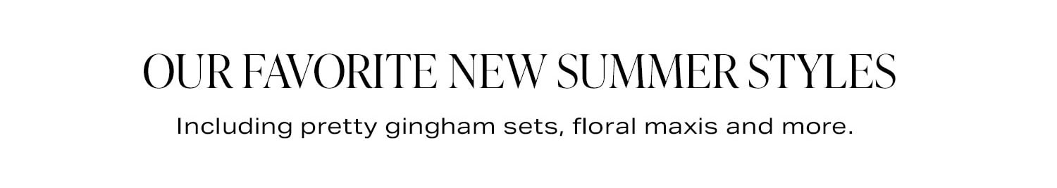 Our Favorite New Summer Styles.
