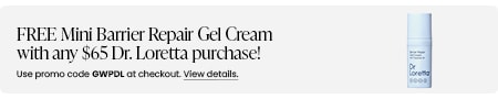 FREE Mini Barrier Repair Gel Cream with any $65 Dr. Loretta purchase! Use promo code GWPDL at checkout.