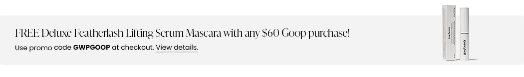FREE Deluxe Featherlash Lifting Serum Mascara with any $60 Goop purchase! Use promo code GWPGOOP at checkout.