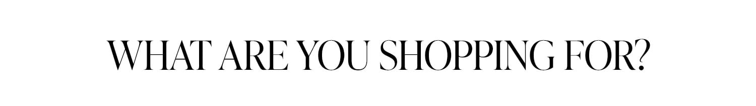 What Are You Shopping For?