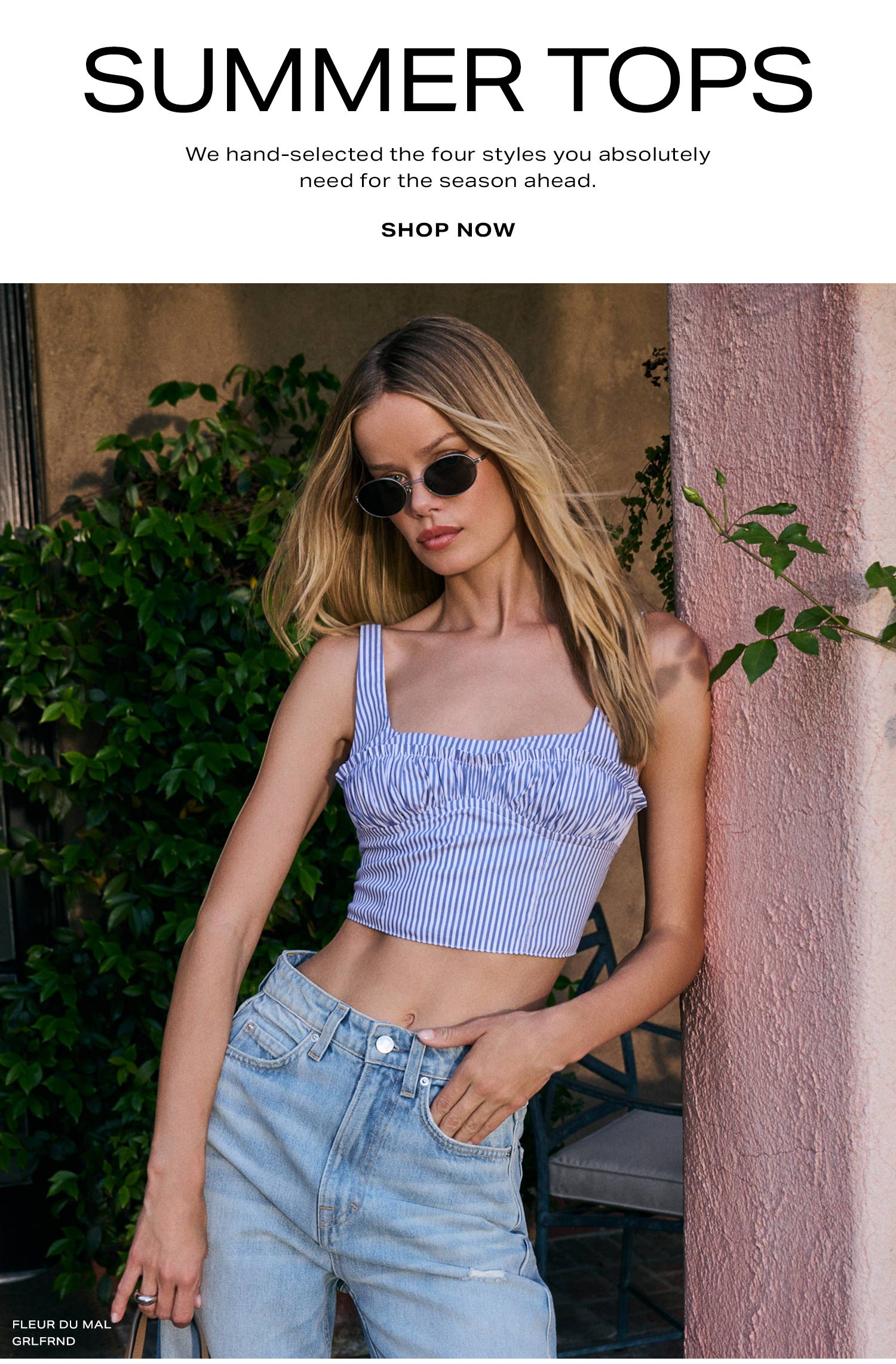 Summer Tops. We hand-selected the four styles you absolutely need for the season ahead. Shop Now.