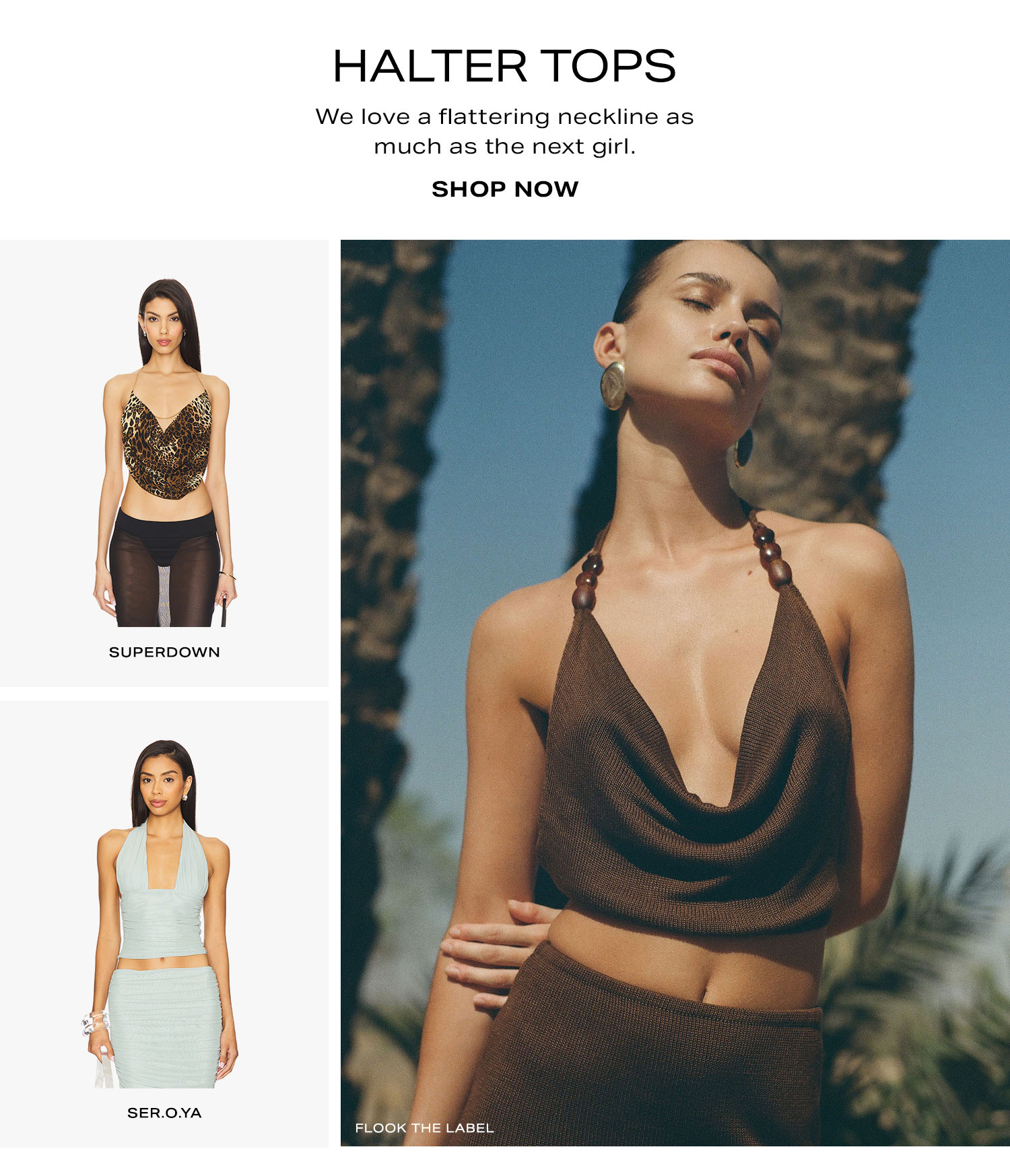 Halter Tops. We love a flattering neckline as much as the next girl. Shop Now.