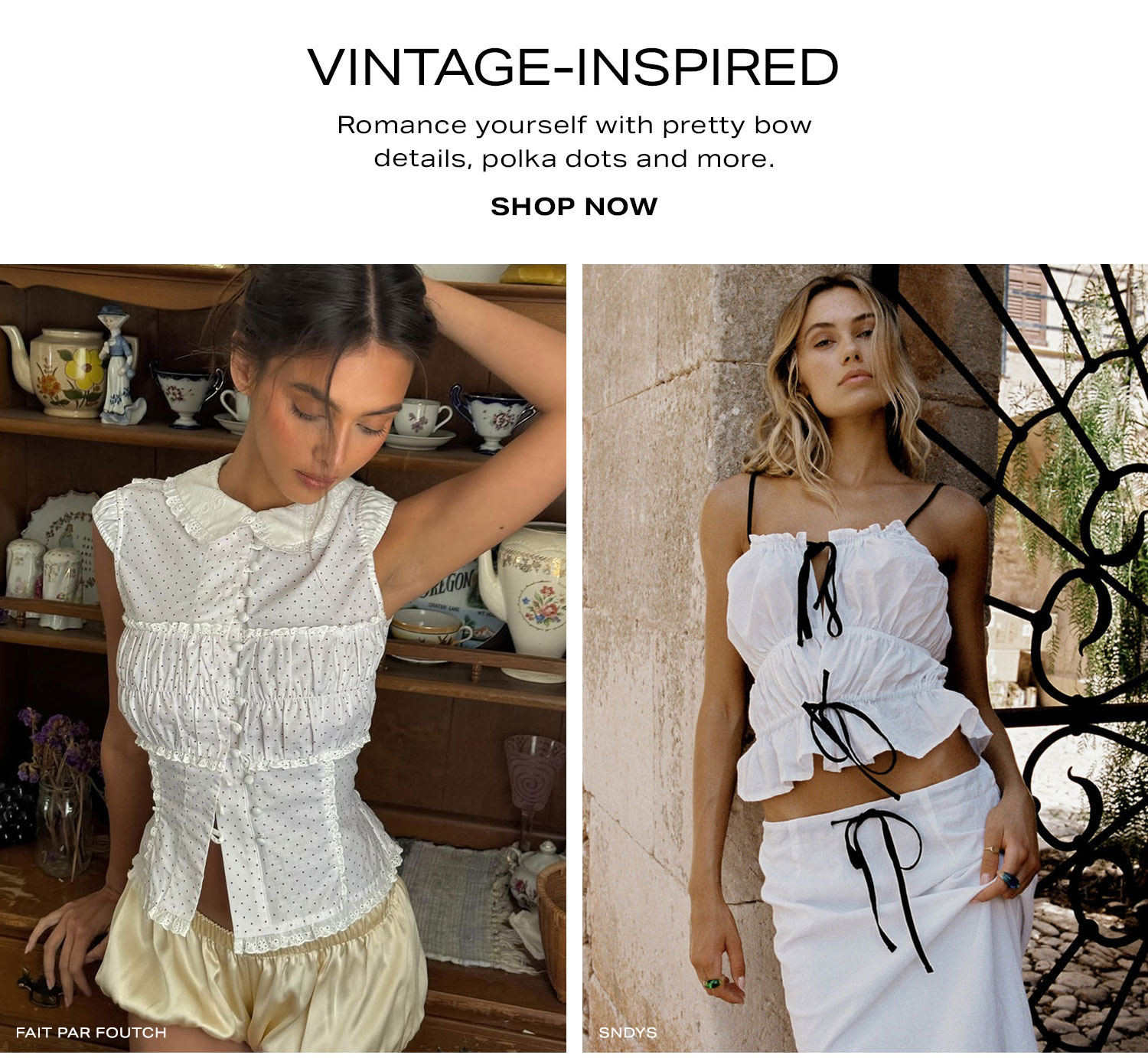 Vintage Inspired. Romance yourself with pretty bow details, polka dots and more. Shop Now.
