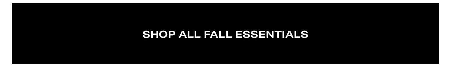 Shop All Fall Essentials. 